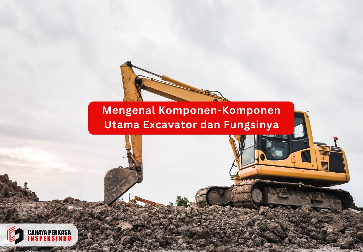 Mengenal Komponen-Komponen Utama Excavator dan Fungsinya