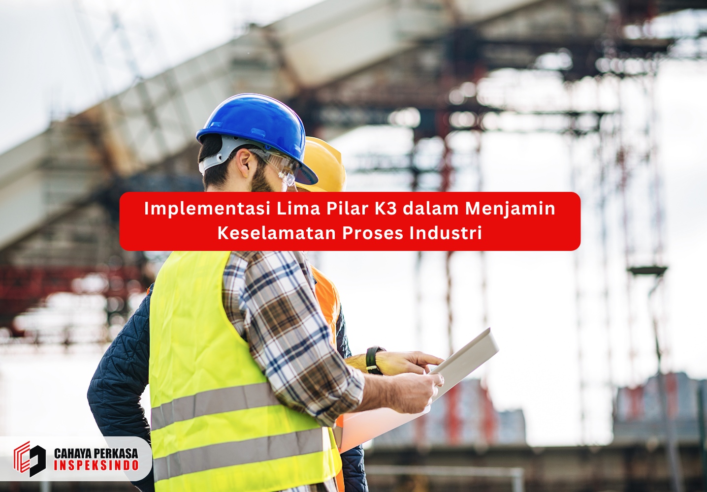 Implementasi Lima Pilar K3 dalam Menjamin Keselamatan Proses Industri