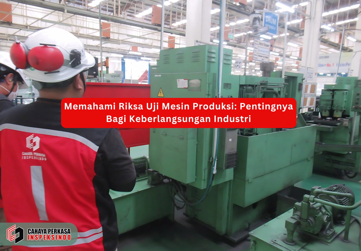 Memahami Riksa Uji Mesin Produksi: Pentingnya Bagi Keberlangsungan Industri