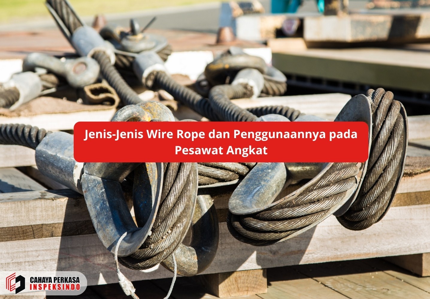 Jenis-Jenis Wire Rope dan Penggunaannya pada Pesawat Angkat