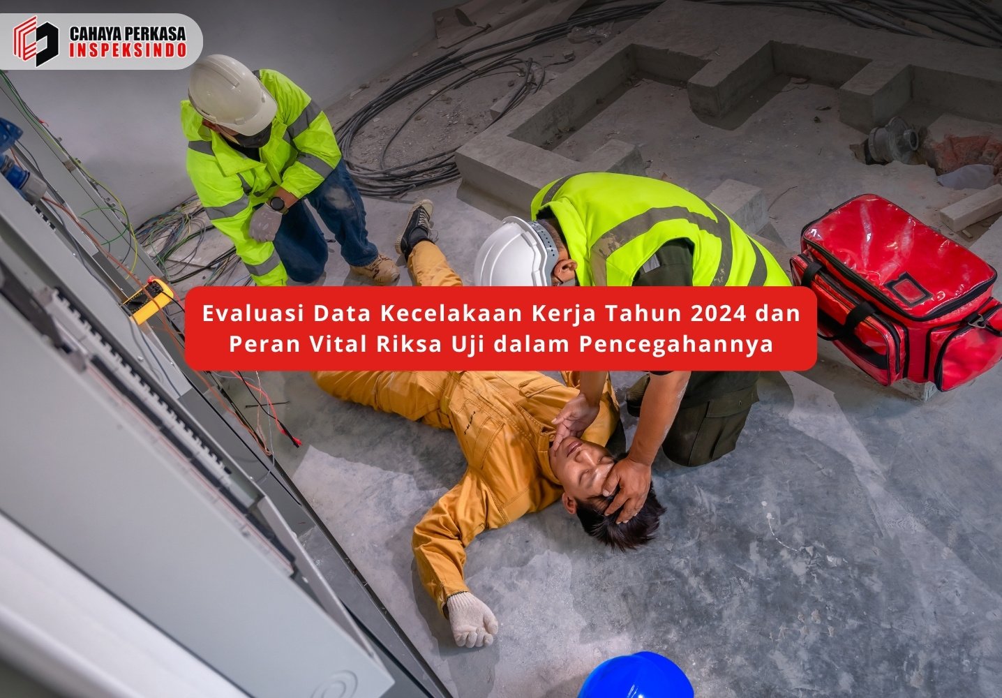 Evaluasi Data Kecelakaan Kerja Tahun 2024 dan Peran Vital Riksa Uji dalam Pencegahannya