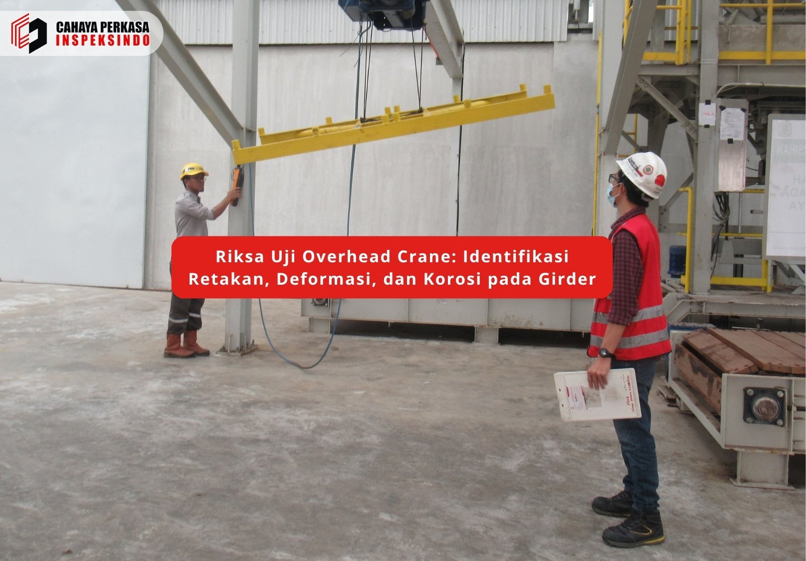Riksa Uji Overhead Crane: Identifikasi Retakan, Deformasi, dan Korosi pada Girder