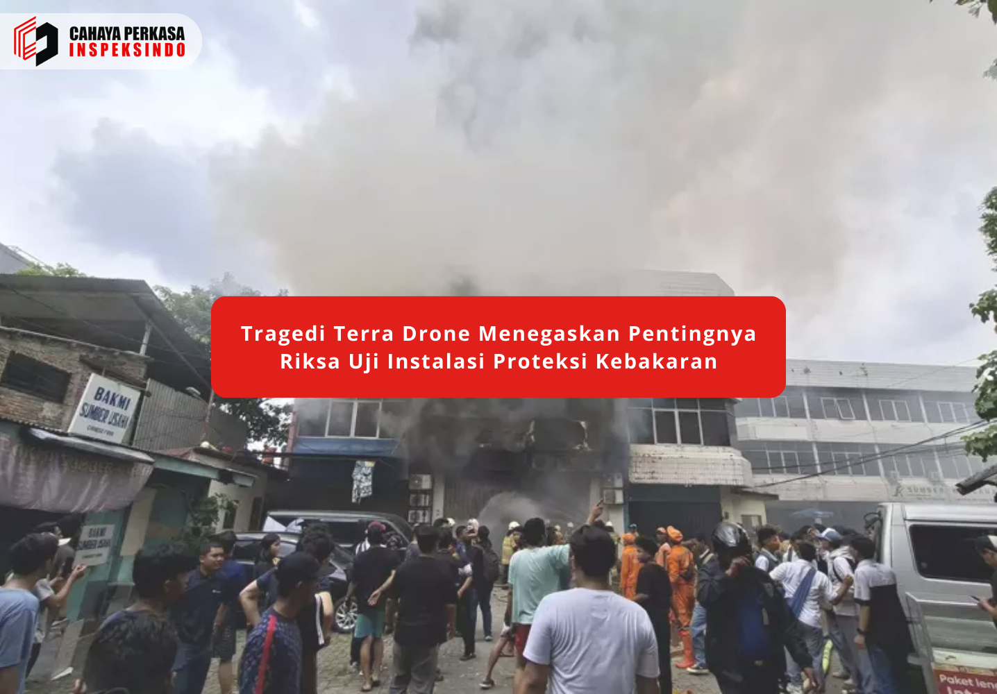 Tragedi Terra Drone Menegaskan Pentingnya Riksa Uji Instalasi Proteksi Kebakaran