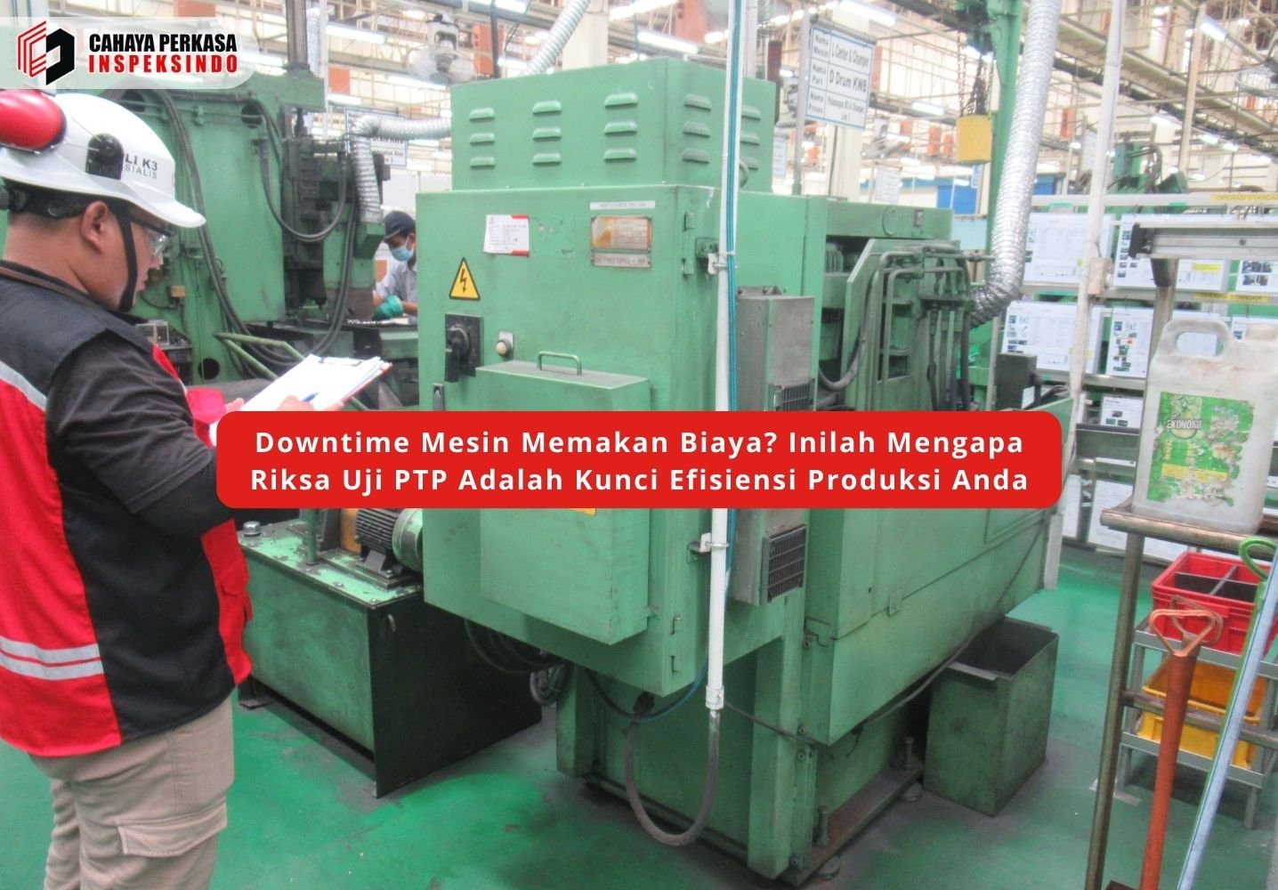 Downtime Mesin Memakan Biaya? Inilah Mengapa Riksa Uji PTP Adalah Kunci Efisiensi Produksi Anda