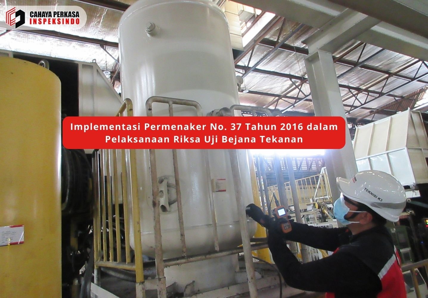 Implementasi Permenaker No. 37 Tahun 2016 dalam Pelaksanaan Riksa Uji Bejana Tekanan