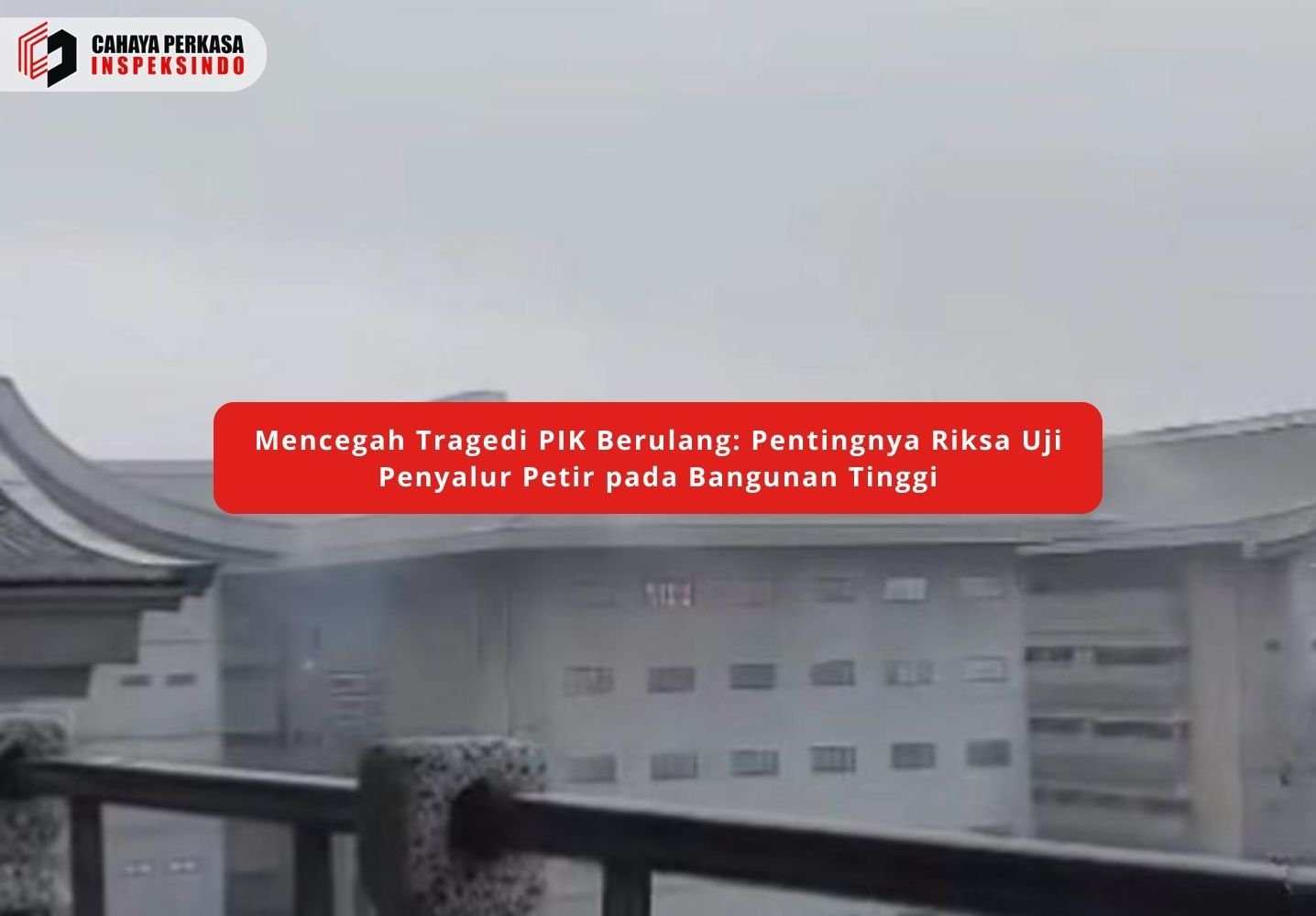 Mencegah Tragedi PIK Berulang: Pentingnya Riksa Uji Penyalur Petir pada Bangunan Tinggi