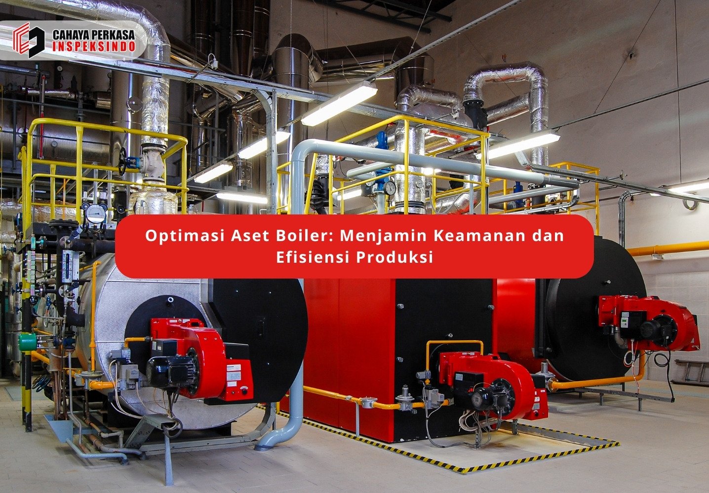 Optimasi Aset Boiler: Menjamin Keamanan dan Efisiensi Produksi