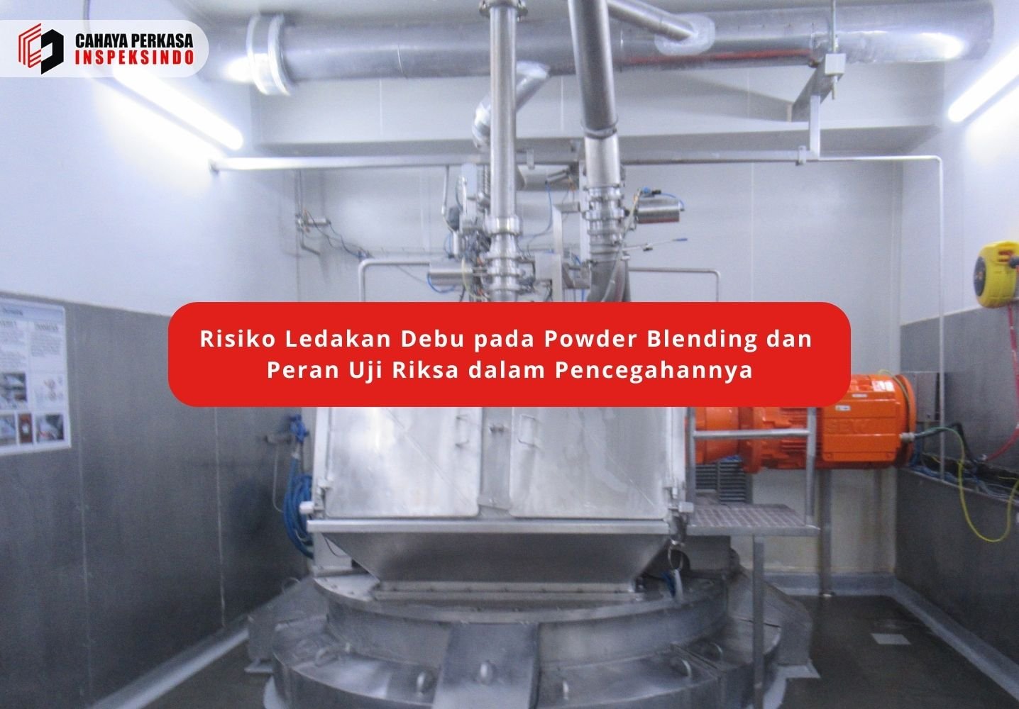 Risiko Ledakan Debu pada Powder Blending dan Peran Uji Riksa dalam Pencegahannya
