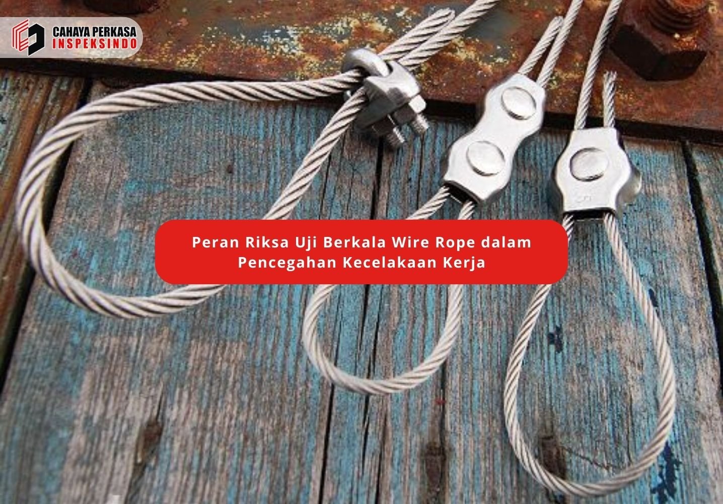 Peran Riksa Uji Berkala Wire Rope dalam Pencegahan Kecelakaan Kerja